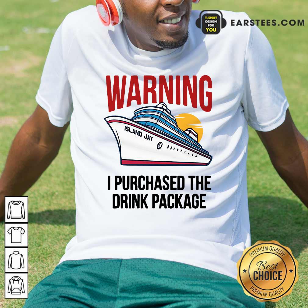 Happy Cruise Warning I Purchased The Drink Package Shirt
