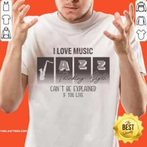 I Love Music Thinking Style Can't Be Explained If You Live Shirt