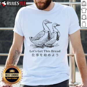 Pretty Working Goose Let's Get This Bread T-Shirt