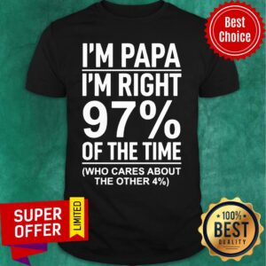 I'm Papa I'm Right 97% Of Time Shirt