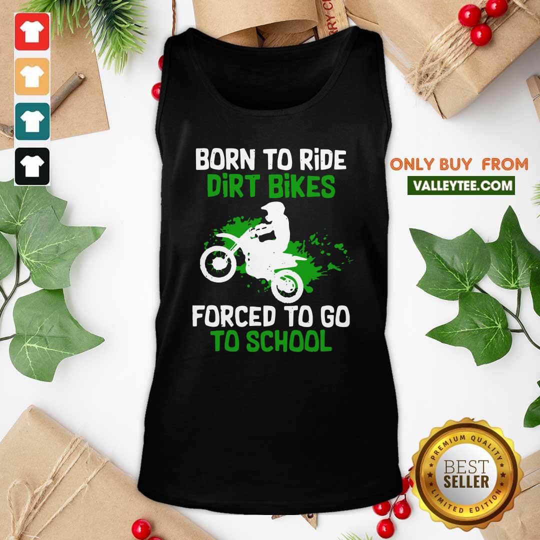 Beautiful Born To Ride Dirt Bikes Forced To Go To School Shirt - Image 5