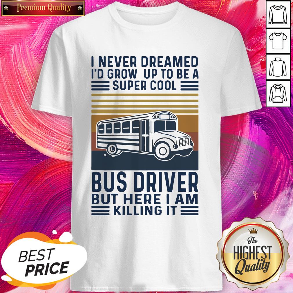 I Never Dreamed I’d Grow Up To Be A Super Cool Bus Driver But Here I Am Killing It Vintage Shirt