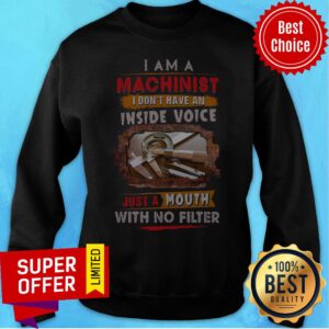 Alternative view of I Am Machinist I Don’t Have An Inside Voice Just A Mouth With No Filter Shirt