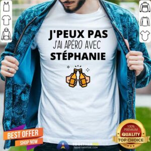 Original Jpeux Pas Jai Apero Avec Stephanie Shirt