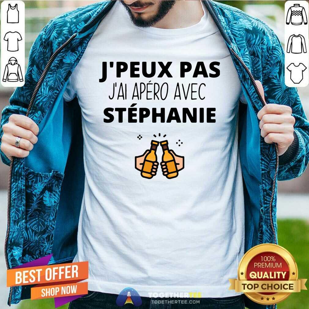 Original Jpeux Pas Jai Apero Avec Stephanie Shirt