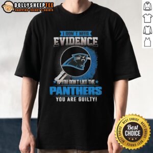 Original I Don't Need Evidence If You Don't Like The Carolina Panthers You Are Guilty T-Shirt