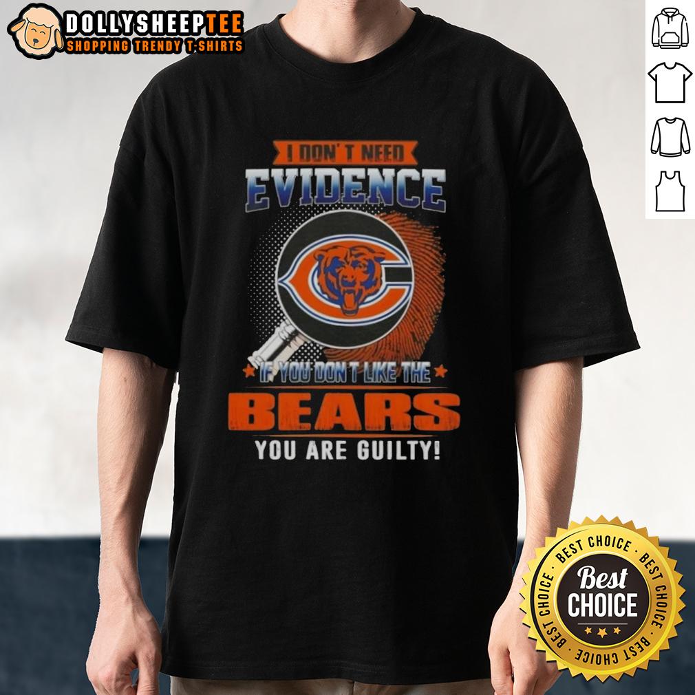 Original I Don't Need Evidence If You Don't Like The Chicago Bears You Are Guilty T-Shirt