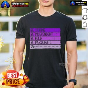 Top Be Strong Be Independent Be Bold Be Passionate Women's Empowerment T-Shirt