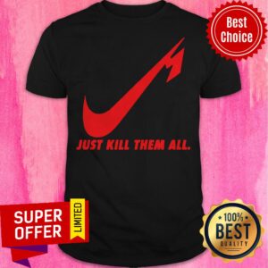 Awesome Nice Just Kill Them All Shirt