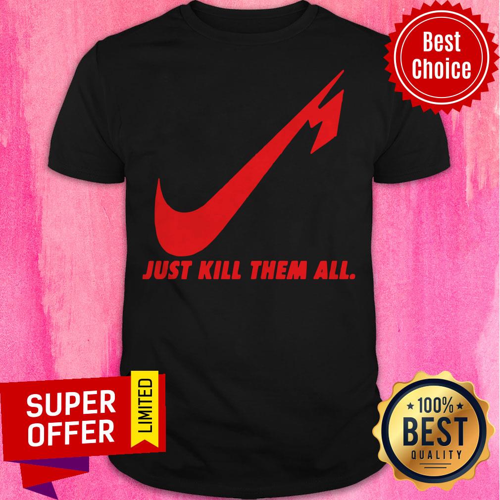 Awesome Nice Just Kill Them All Shirt