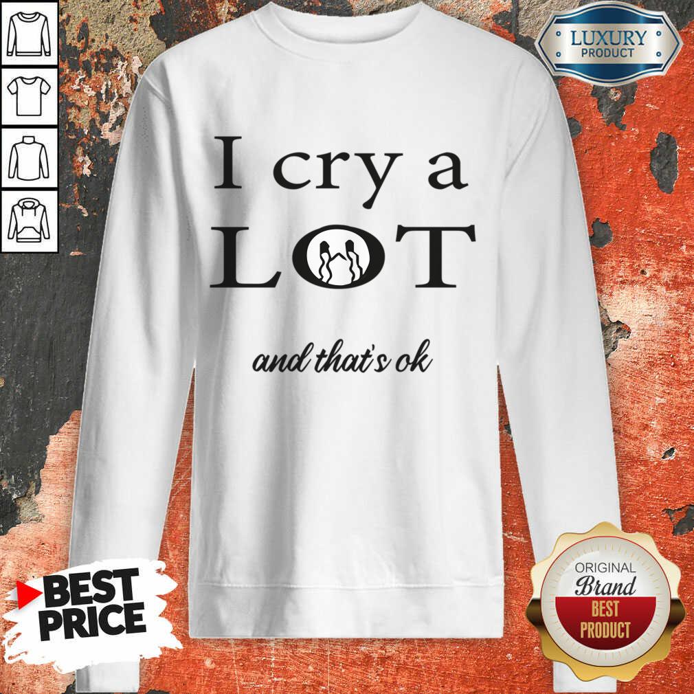I Cry A Lot And That's Ok Shirt - Image 3