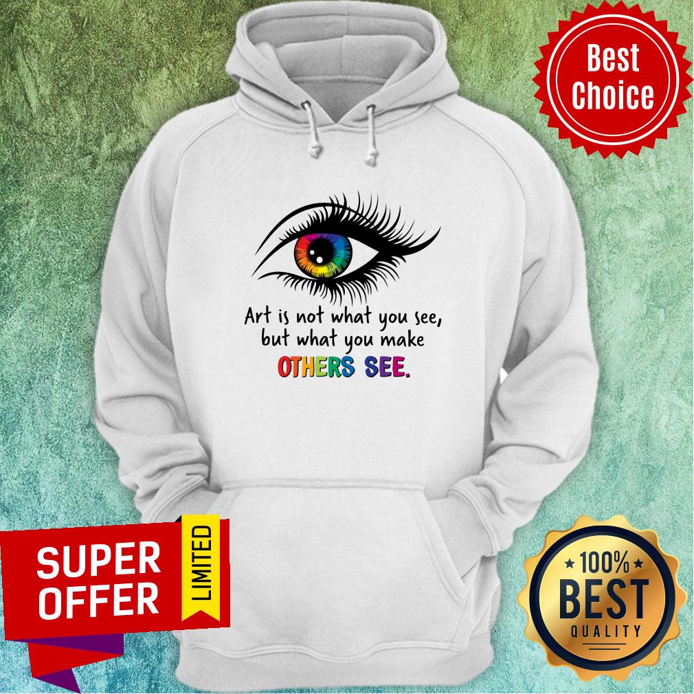 Is Not What You See But What You Make Other See Eye Shirt - Image 2