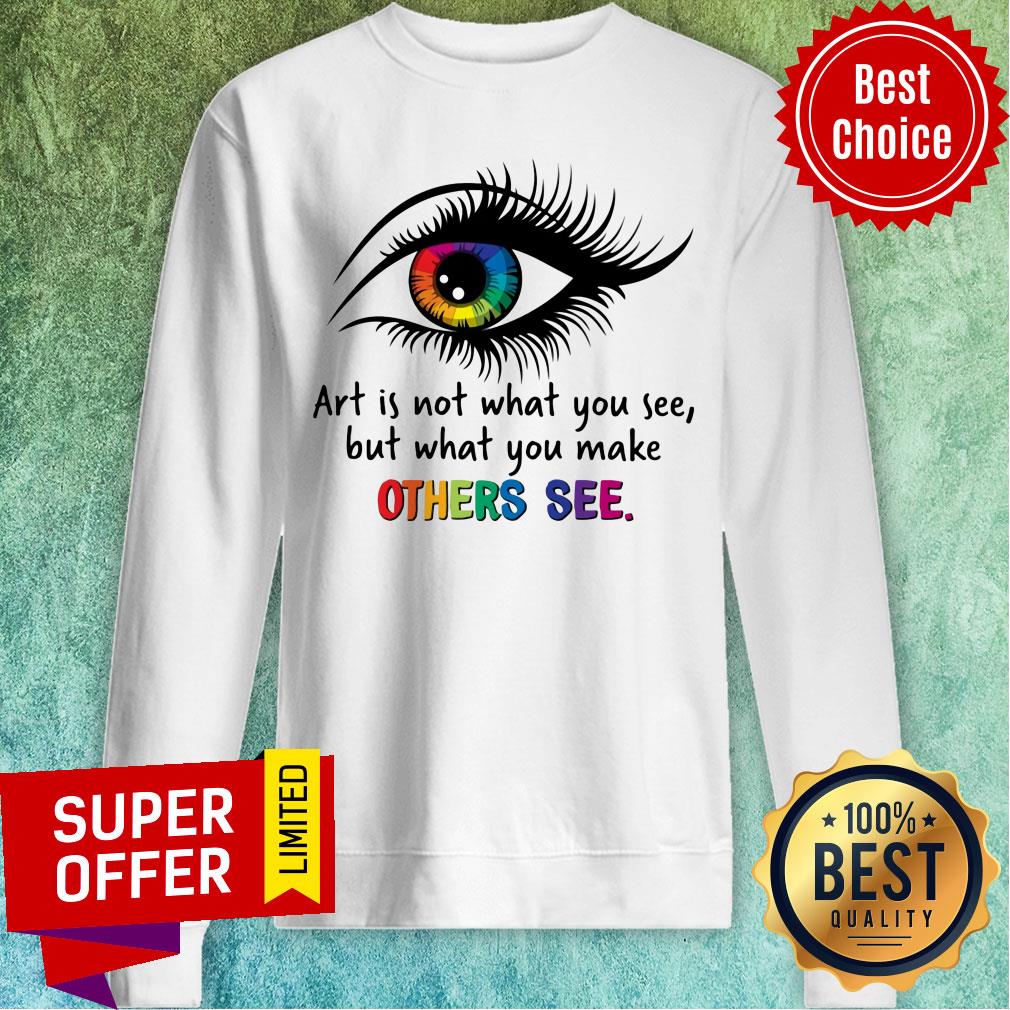 Is Not What You See But What You Make Other See Eye Shirt - Image 5