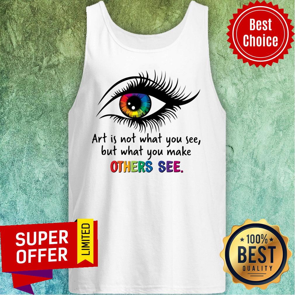 Is Not What You See But What You Make Other See Eye Shirt - Image 4