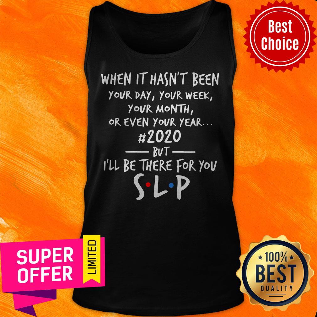 When It Hasn't Been Your Day Your Week Your Month Or Even Your Year 2020 But I'll Be There For You Slp Shirt - Image 5
