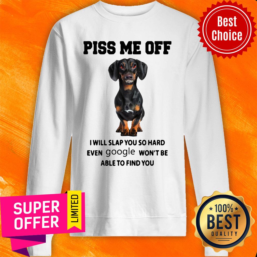 Dachshund Piss Me Off I Will Slap You So Hard Even Google Won’t Be Able To Find You Shirt - Image 4