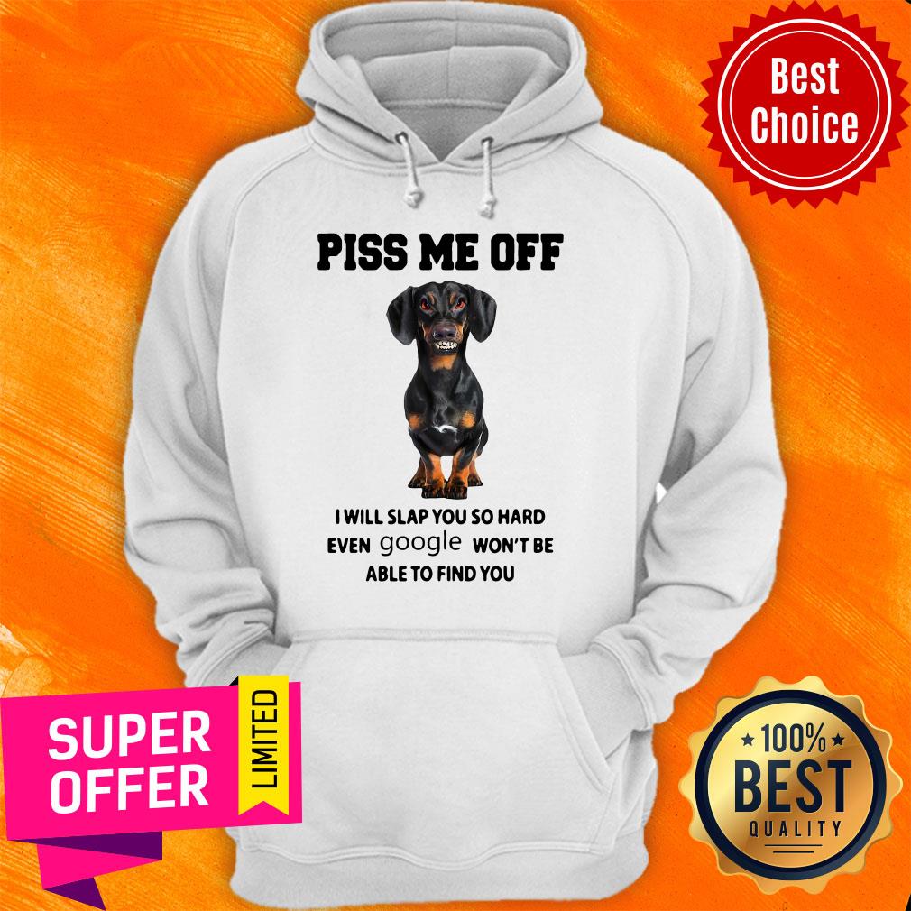 Dachshund Piss Me Off I Will Slap You So Hard Even Google Won’t Be Able To Find You Shirt - Image 5