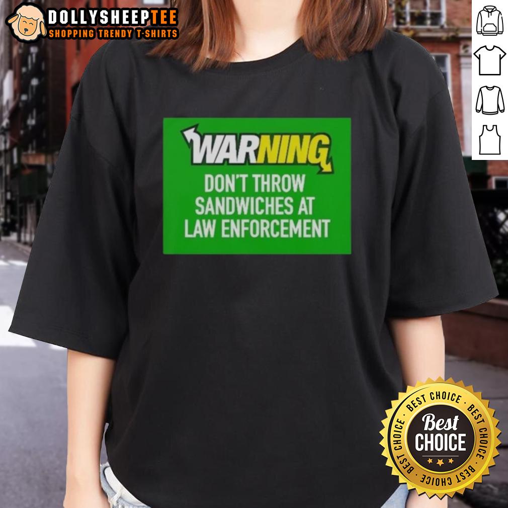 Top Warning Don't Throw Sandwiches At Law Enforcement T-Shirt
