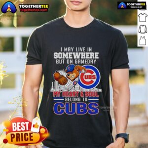 Premium I May Live In Somewhere But On Gameday My Heart And Soul Belong To Chicago Cubs T-Shirt