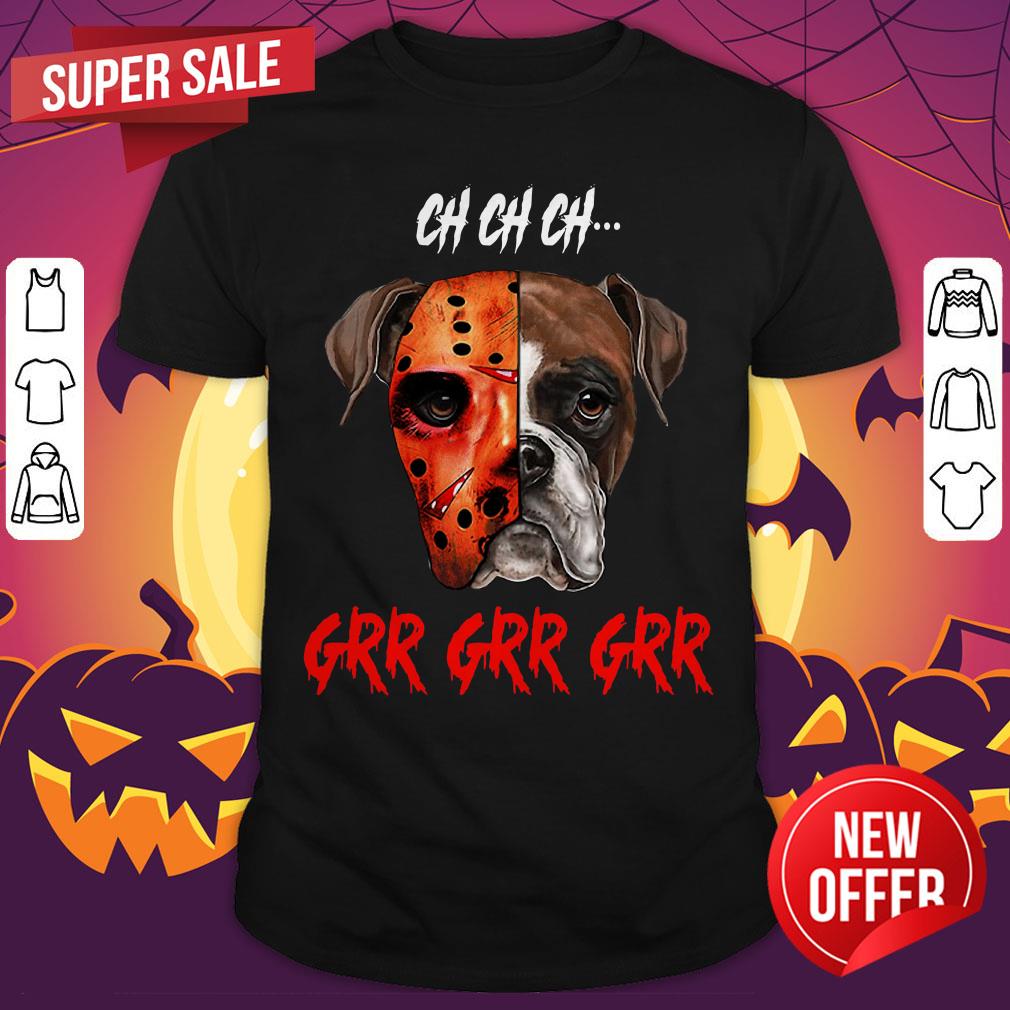 Ch Ch Ch Boxer Dog Jason Voorhees Grr Grr Grr Shirt