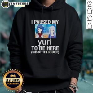 Alternative view of Funny I Paused My Yuri To Be Here This Better Be Good Anime T-Shirt