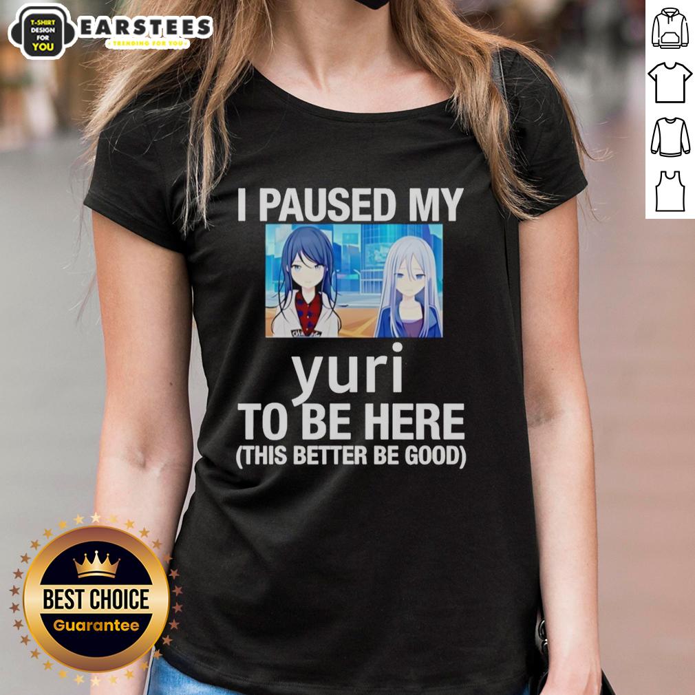 Funny I Paused My Yuri To Be Here This Better Be Good Anime T-Shirt - Image 3