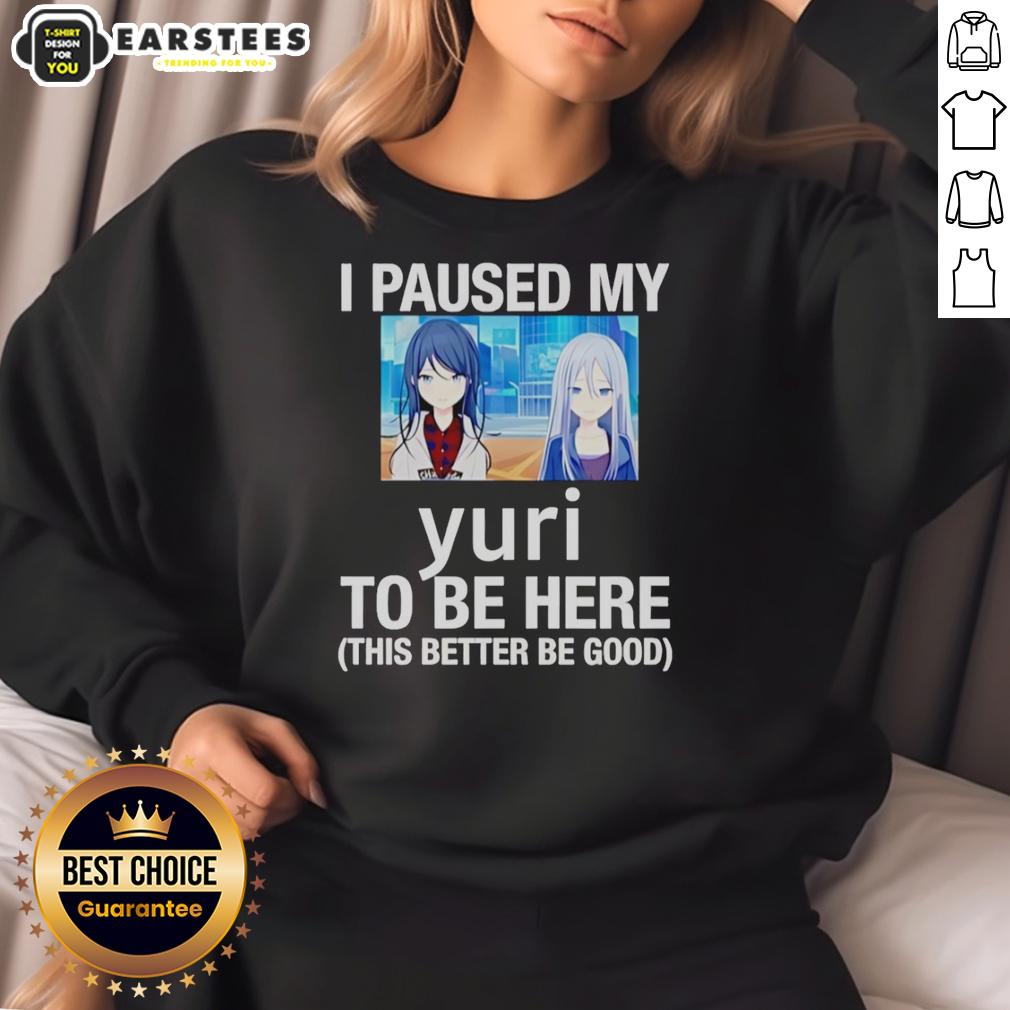 Funny I Paused My Yuri To Be Here This Better Be Good Anime T-Shirt - Image 5