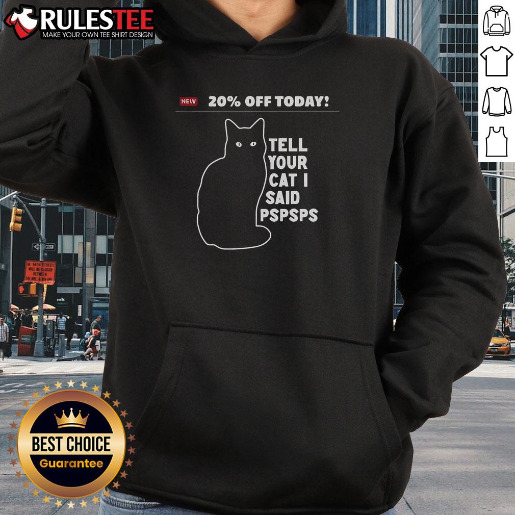 Funny 20% Off Today Tell Your Cat I Said Pspsps T-Shirt - Image 2