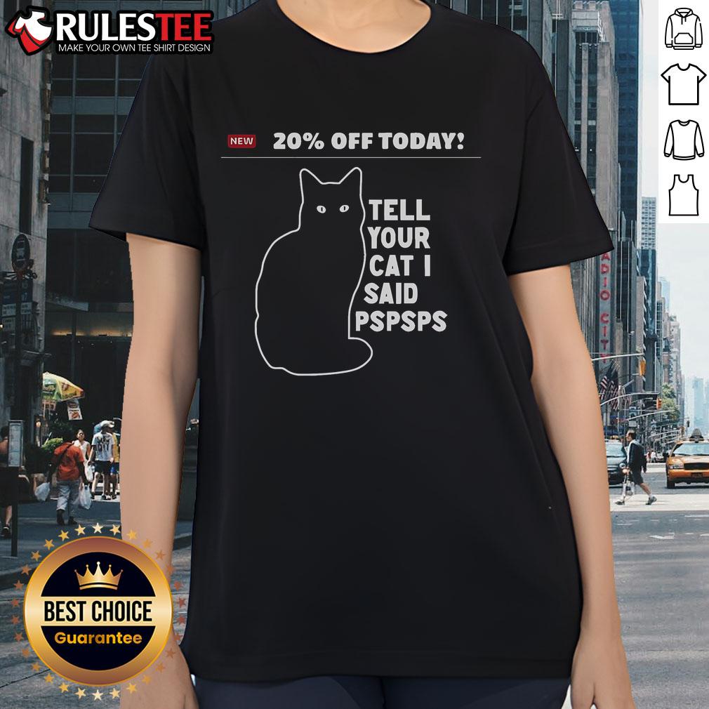 Funny 20% Off Today Tell Your Cat I Said Pspsps T-Shirt - Image 3