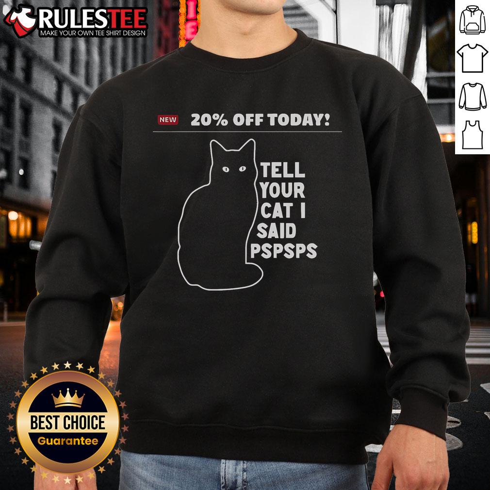 Funny 20% Off Today Tell Your Cat I Said Pspsps T-Shirt - Image 5