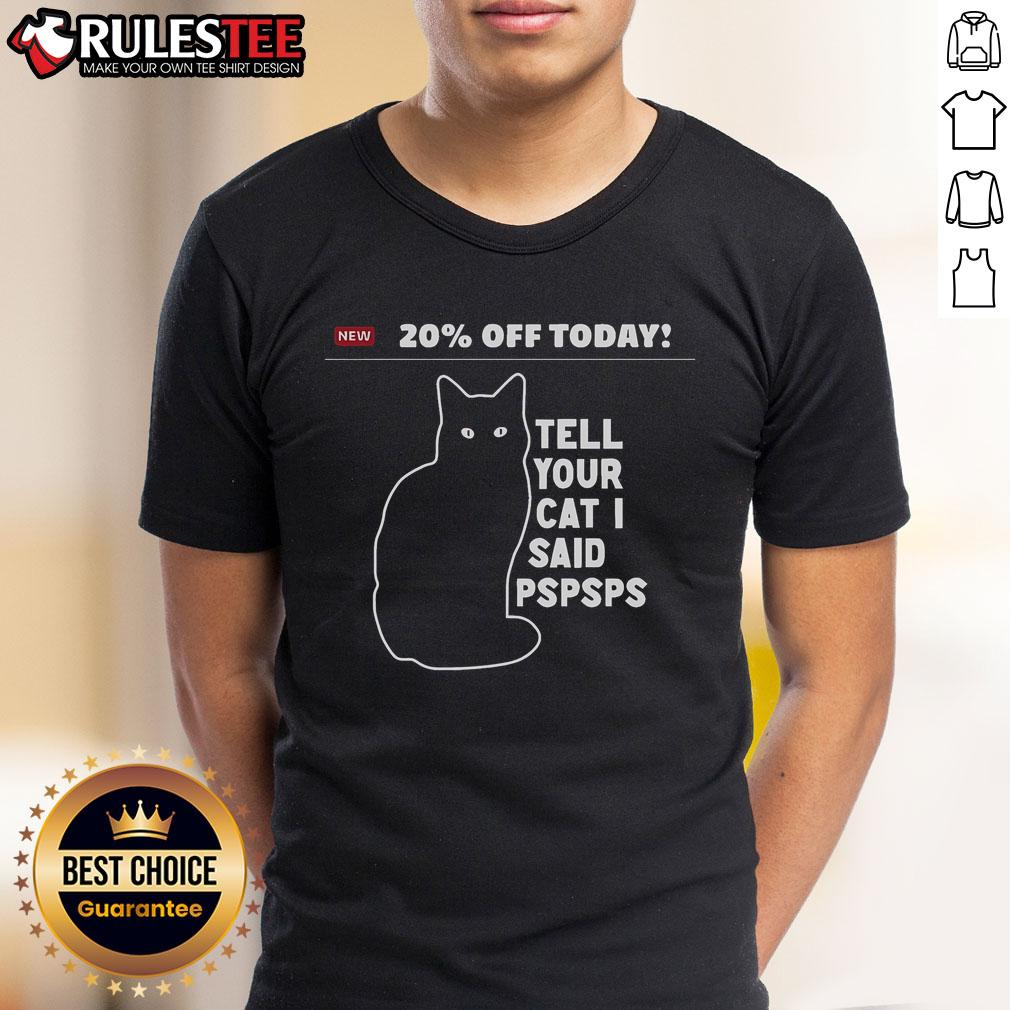 Funny 20% Off Today Tell Your Cat I Said Pspsps T-Shirt