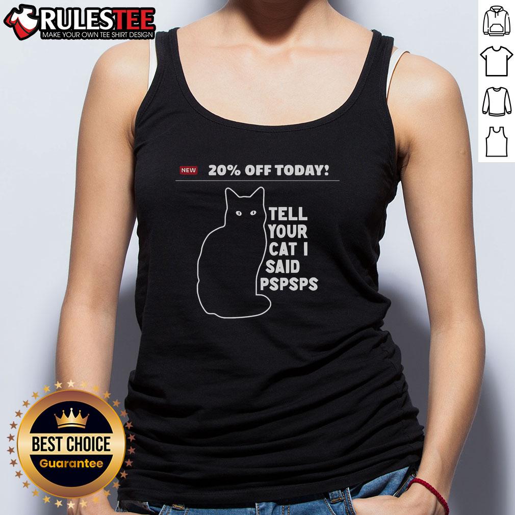 Funny 20% Off Today Tell Your Cat I Said Pspsps T-Shirt - Image 4