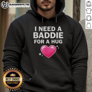 Alternative view of Top I Need A Baddie For A Hug T-Shirt