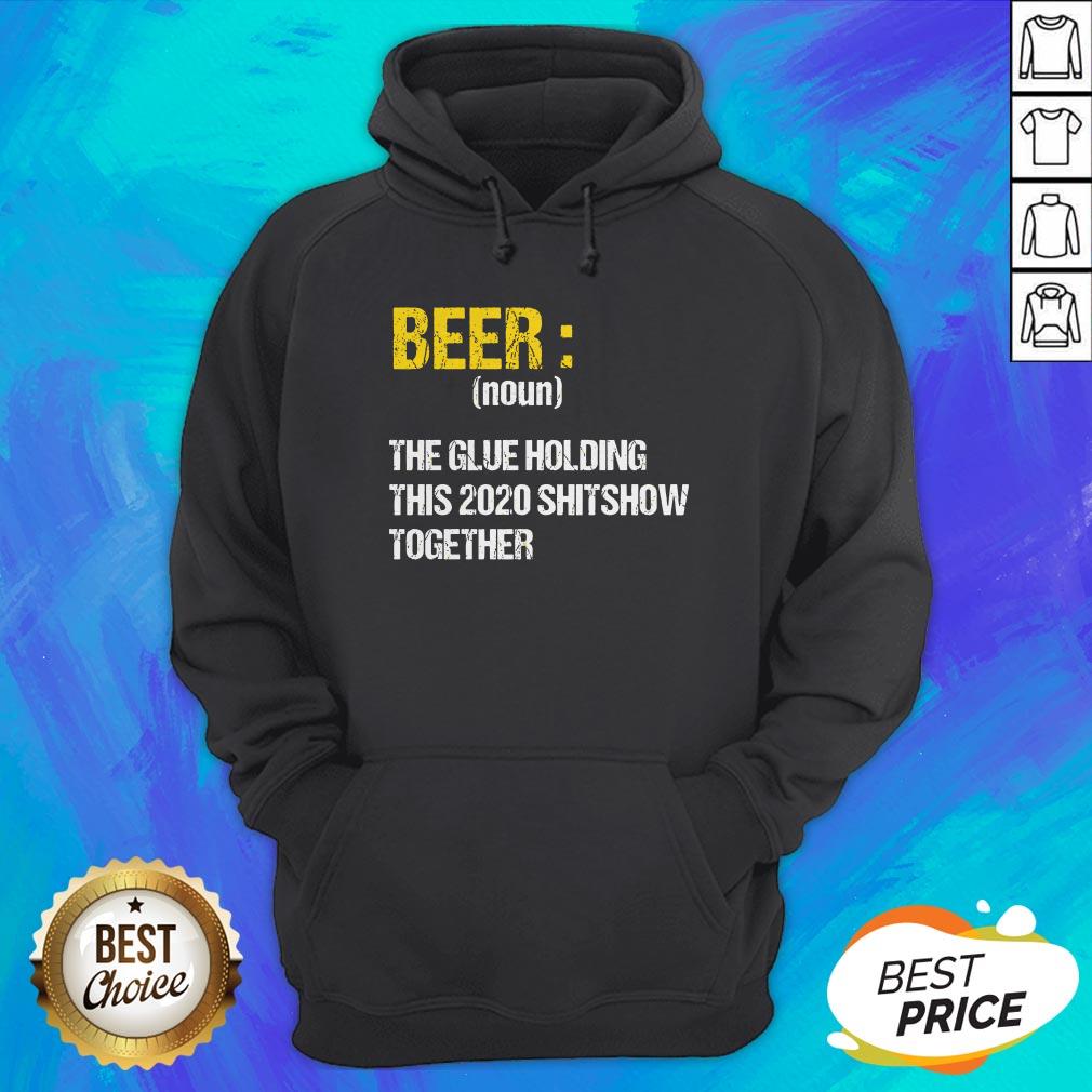 Beer Noun The Glue Holding This 2020 Shitshow Together Shirt - Image 3
