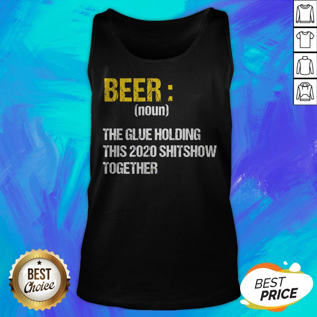 Beer Noun The Glue Holding This 2020 Shitshow Together Shirt - Image 5