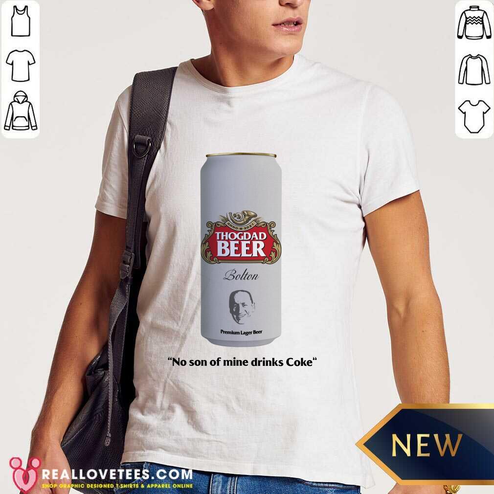 Thogdad Beer No Son Of Mine Drink Coke Shirt