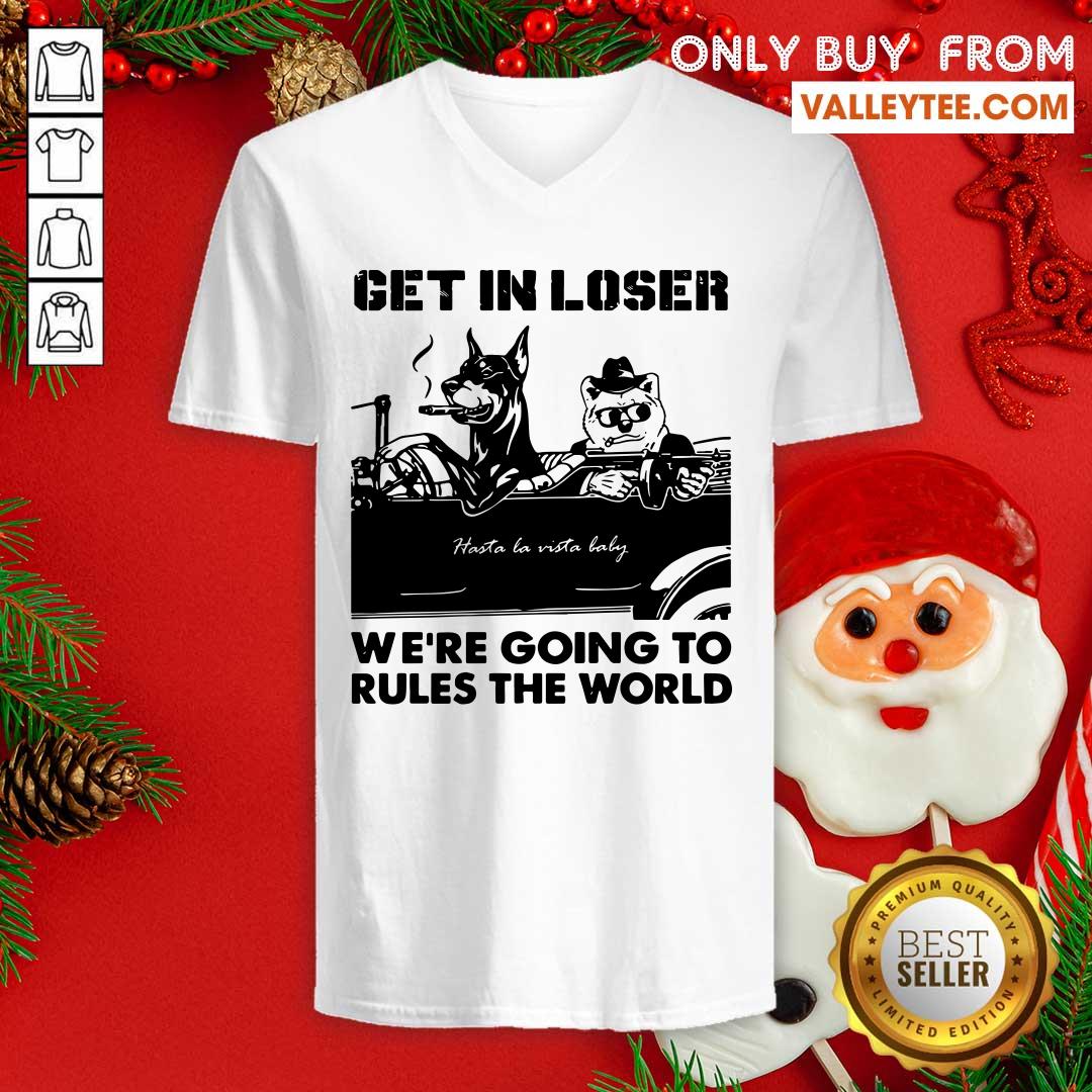 Bad Dog Get In Loser Were Going To Rules The World Shirt - Image 3
