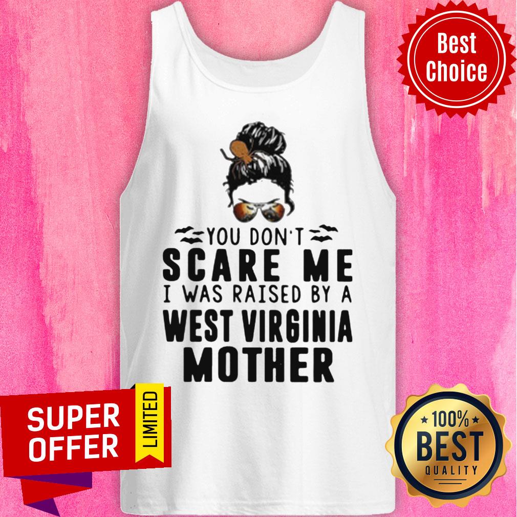 Nice You Don't Scare Me I Was Raised By A West Virginia Mother Shirt - Image 5