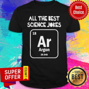 Nice All The Best Science Jokes Argon 39.948 Shirt