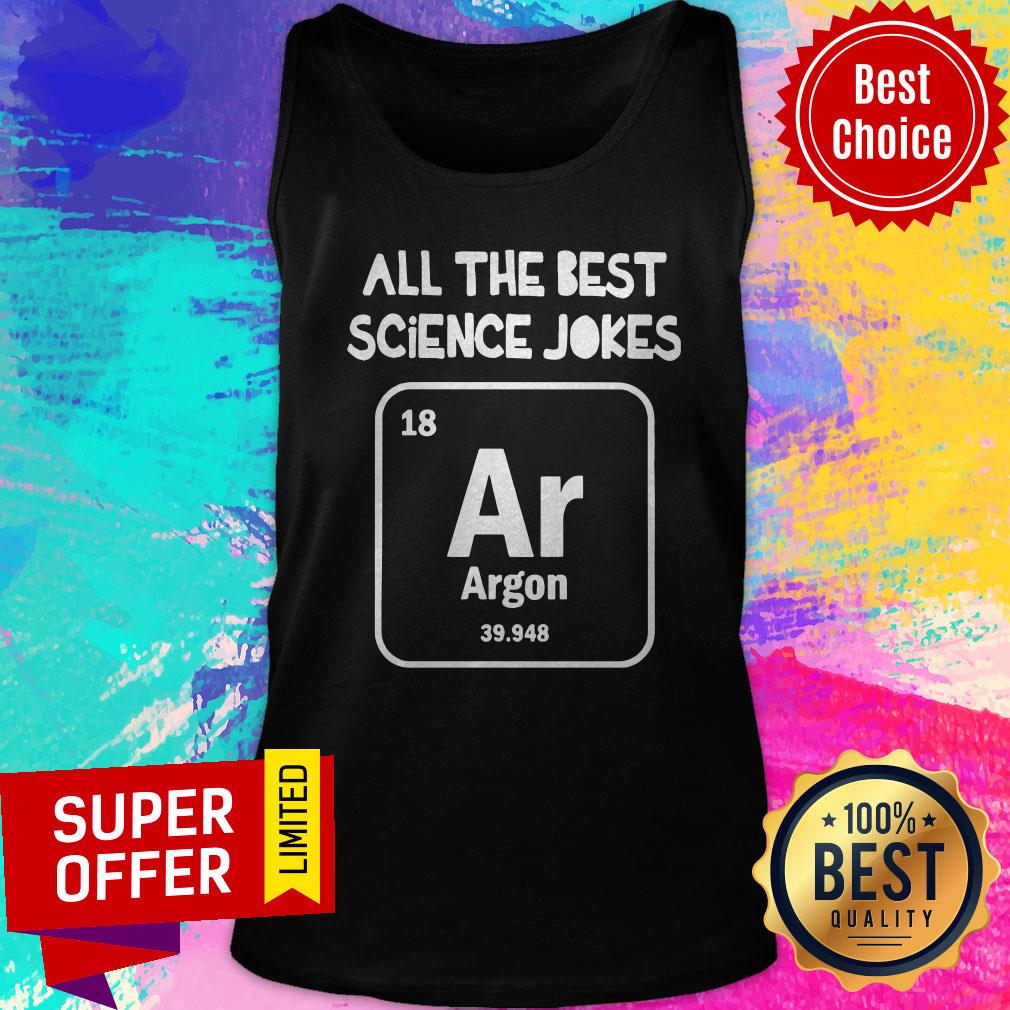 Nice All The Best Science Jokes Argon 39.948 Shirt - Image 5