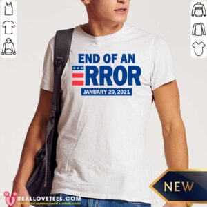 Official End Of An Error January 20 2021 Election Shirt