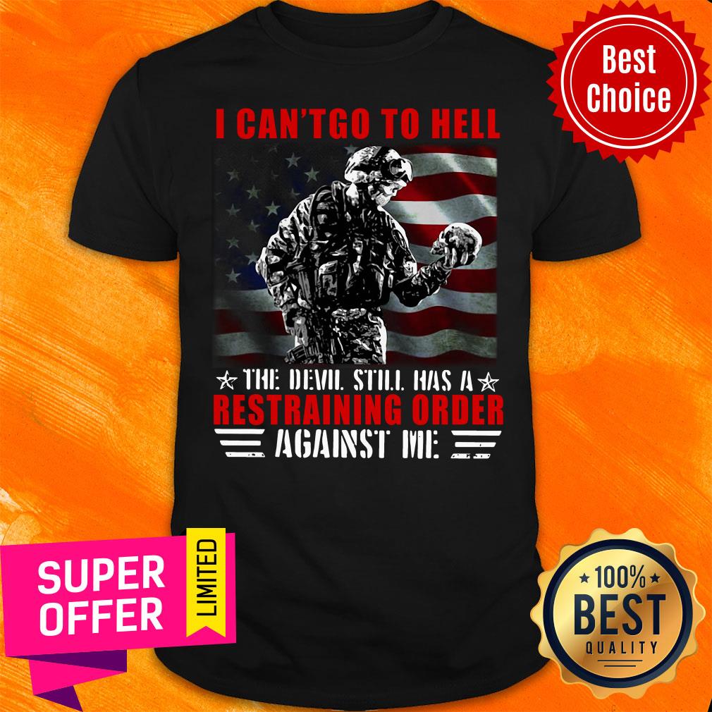 Veteran I Can't Go To Hell The Devil Still Has A Restraining Order Against Me Shirt