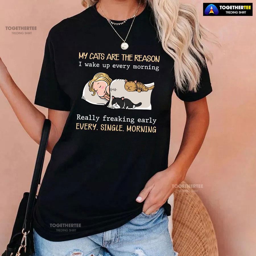 My Cats Are The Reason I Wake Up Every Morning Really Freaking Early Every Single Morning T-Shirt - Image 3