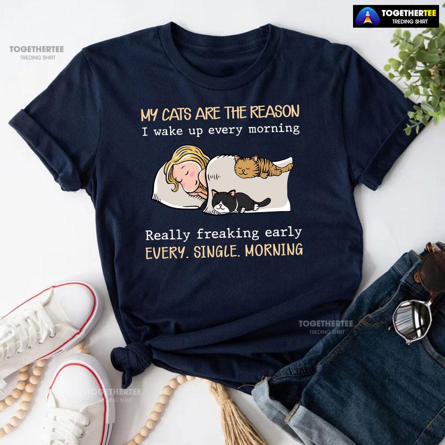 My Cats Are The Reason I Wake Up Every Morning Really Freaking Early Every Single Morning T-Shirt - Image 4
