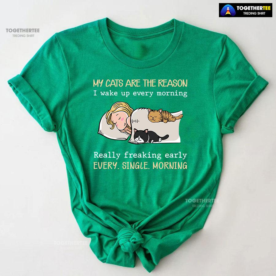 My Cats Are The Reason I Wake Up Every Morning Really Freaking Early Every Single Morning T-Shirt - Image 7