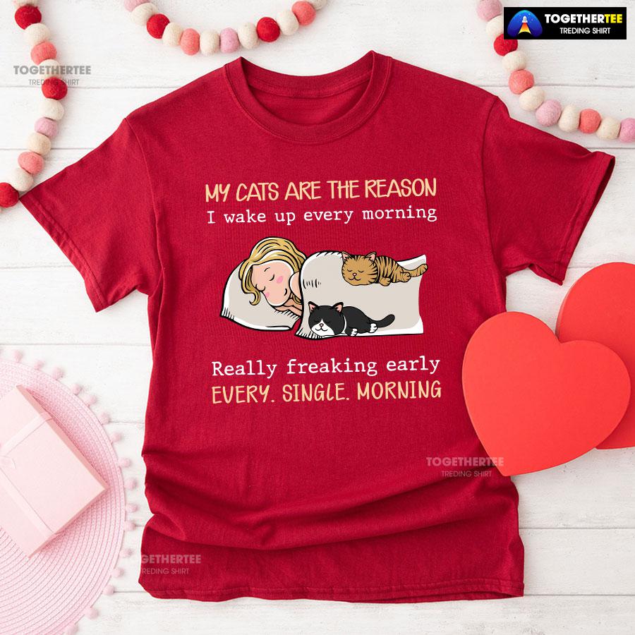 My Cats Are The Reason I Wake Up Every Morning Really Freaking Early Every Single Morning T-Shirt - Image 8
