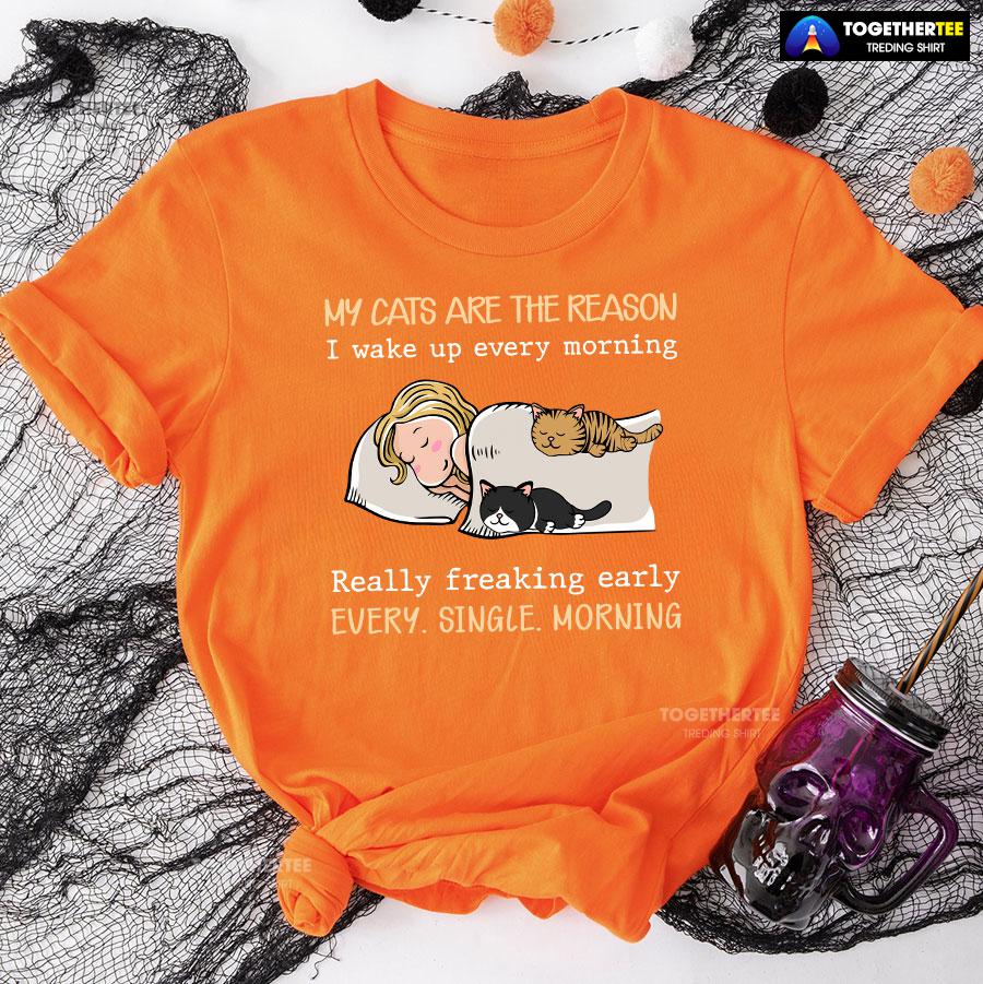 My Cats Are The Reason I Wake Up Every Morning Really Freaking Early Every Single Morning T-Shirt - Image 9