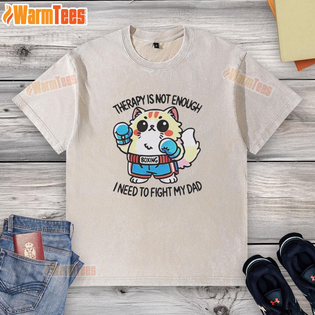Original Boxing Cat Therapy Is Not Enough I Need To Fight My Dad T-Shirt - Image 6