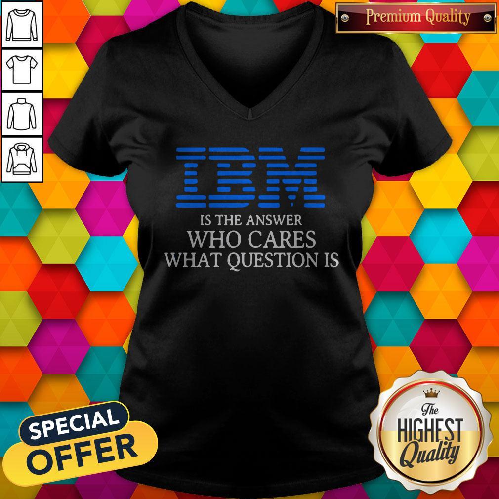 Premium IBM Is The Answer Who Cares What Question Is Shirt - Image 2