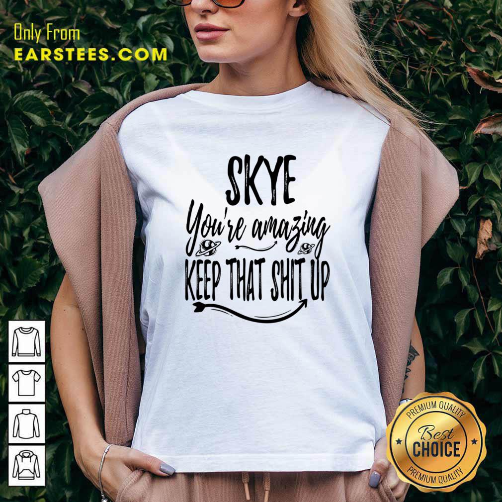 Skye You're Amazing Keep That Shit Up Shirt - Image 2